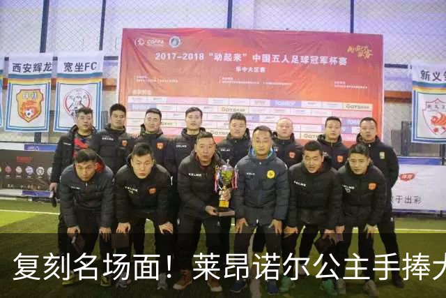 复刻名场面！莱昂诺尔公主手捧大力神杯