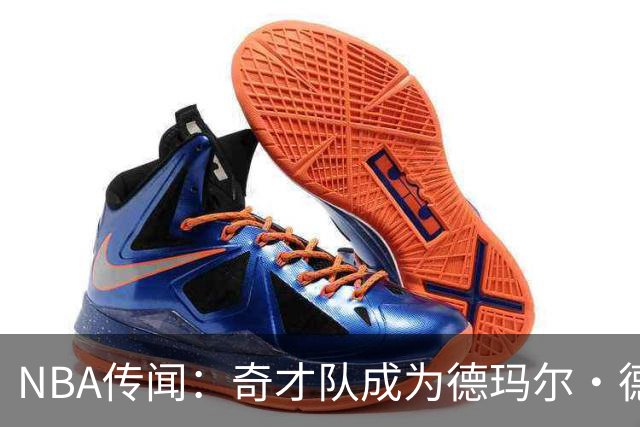 NBA传闻：奇才队成为德玛尔·德罗赞自由球员市场上的最新追求者